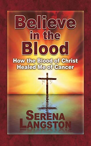 Believe in the Blood: How the Blood of Christ Healed Me of Cancer