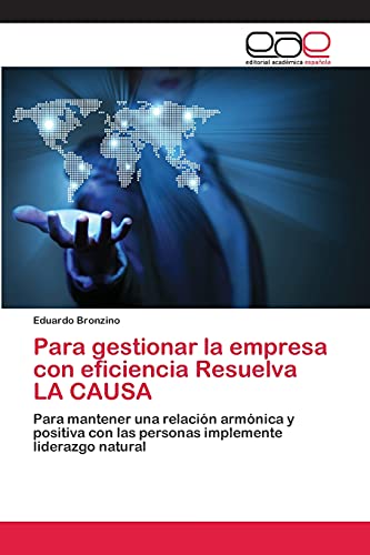 Para gestionar la empresa con eficiencia Resuelva LA CAUSA: Para mantener una relación armónica y positiva con las personas implemente liderazgo natural