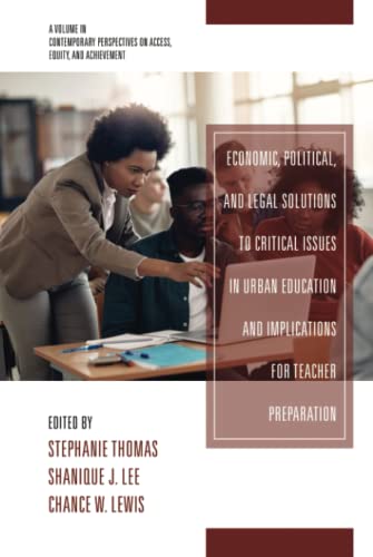 Economic, Political and Legal Solutions to Critical Issues in Urban Education and Implications for Teacher Preparation (Contemporary Perspectives on Access, Equity, and Achievement)