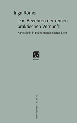 Das Begehren der reinen praktischen Vernunft: Kants Ethik in phänomenologischer Sicht (Paradeigmata)