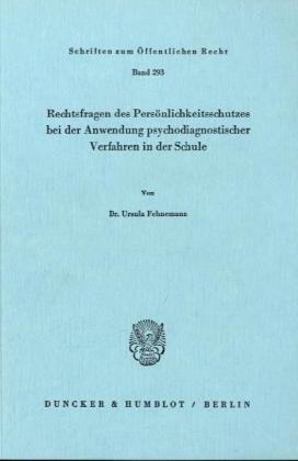 Rechtsfragen des Persöhnlichkeitsschutzes bei der Anwendung psychodiagnostischer Verfahren in der Schule.: Dissertationsschrift (Schriften Zum Offentlichen Recht, 293)