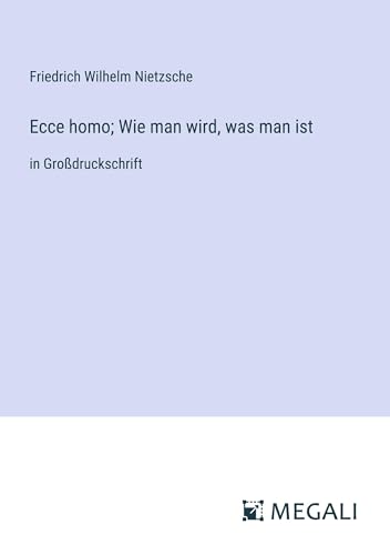 Ecce homo; Wie man wird, was man ist: in Großdruckschrift