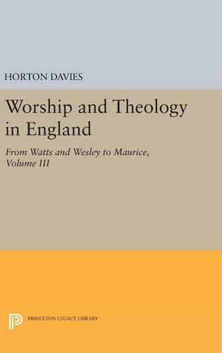 Worship and Theology in England, Volume III: From Watts and Wesley to Maurice (Princeton Legacy Library)
