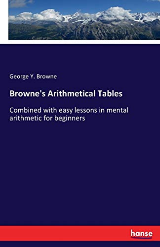 Browne's Arithmetical Tables: Combined with easy lessons in mental arithmetic for beginners