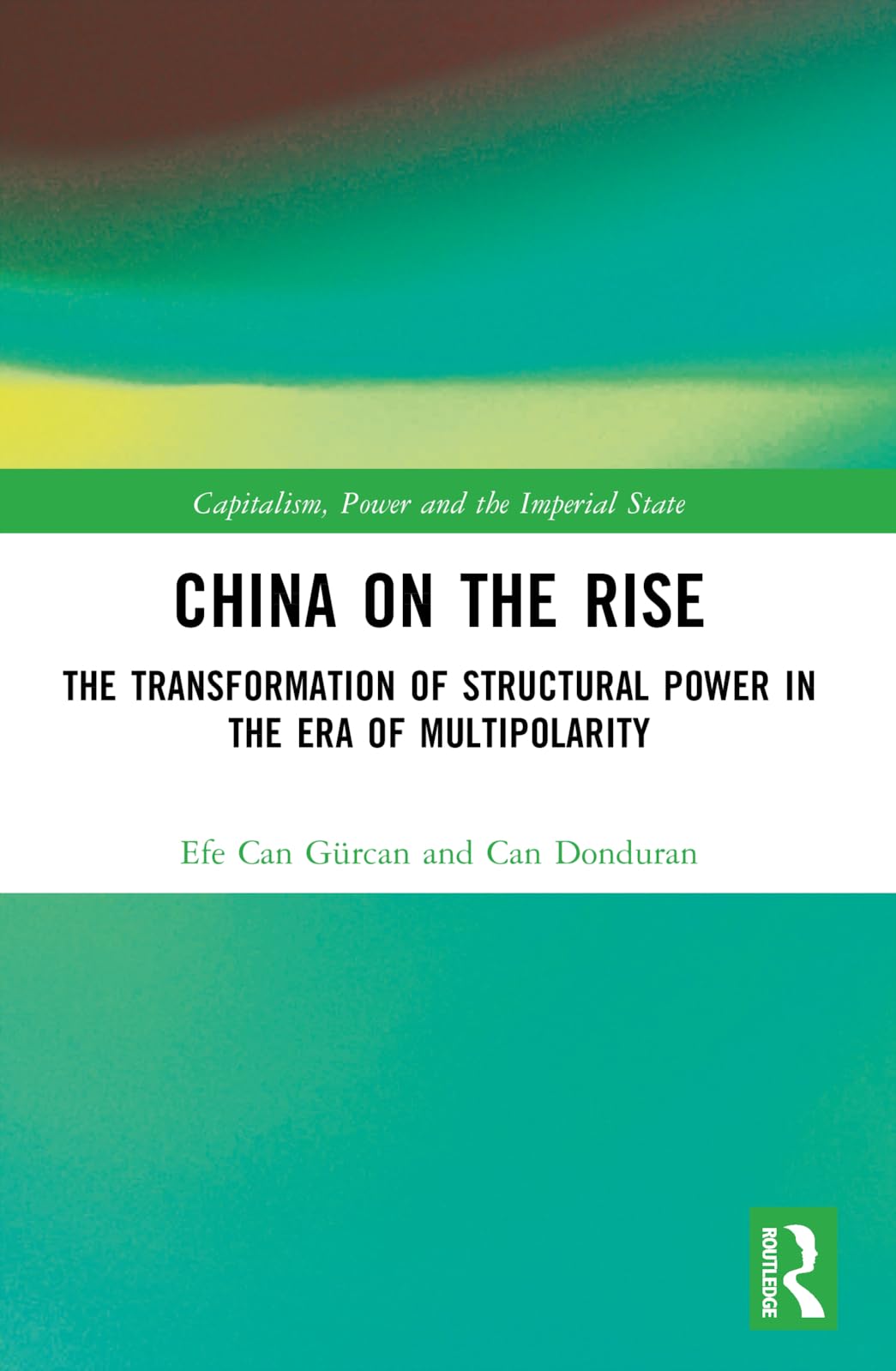China on the Rise: The Transformation of Structural Power in the Era of Multipolarity (Capitalism, Power and the Imperial State)