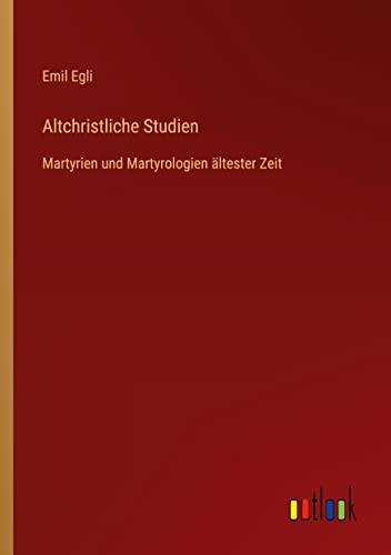 Altchristliche Studien: Martyrien und Martyrologien ältester Zeit
