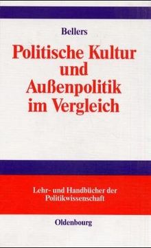 Politische Kultur und Außenpolitik im Vergleich (Lehr- und Handbücher der Politikwissenschaft)