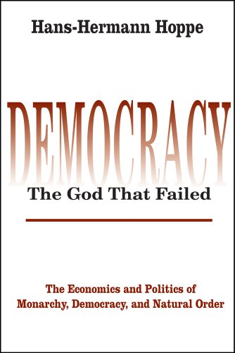 Hans-Hermann Hoppe Democracy--The God That Failed, The Economics And Politics Of Monarchy, Democracy, And Natural Order