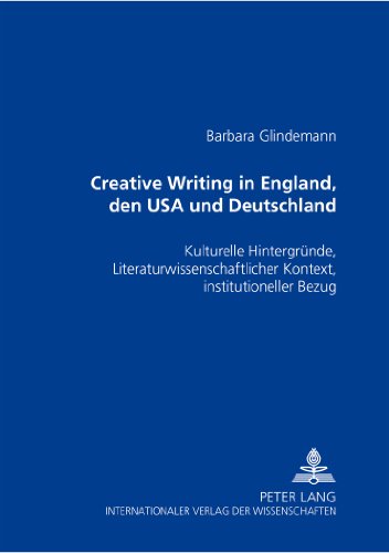 Creative Writing in England, den USA und Deutschland: Kulturelle Hintergründe, literaturwissenschaftlicher Kontext, institutioneller Bezug