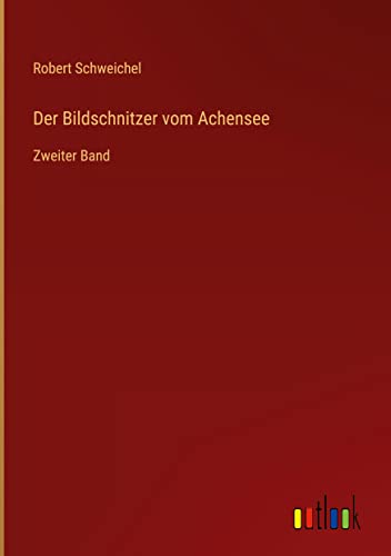 Der Bildschnitzer vom Achensee: Zweiter Band