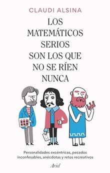 Los matemáticos serios son los que no se ríen nunca: Personalidades excéntricas, pecados inconfesables, anécdotas y retos recreativos (Ariel)