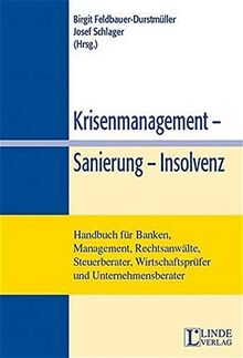 Krisenmanagement - Sanierung - Insolvenz: Handbuch für Banken, Management, Rechtsanwälte, Steuerberater, Wirtschaftsprüfer und Unternehmensberater