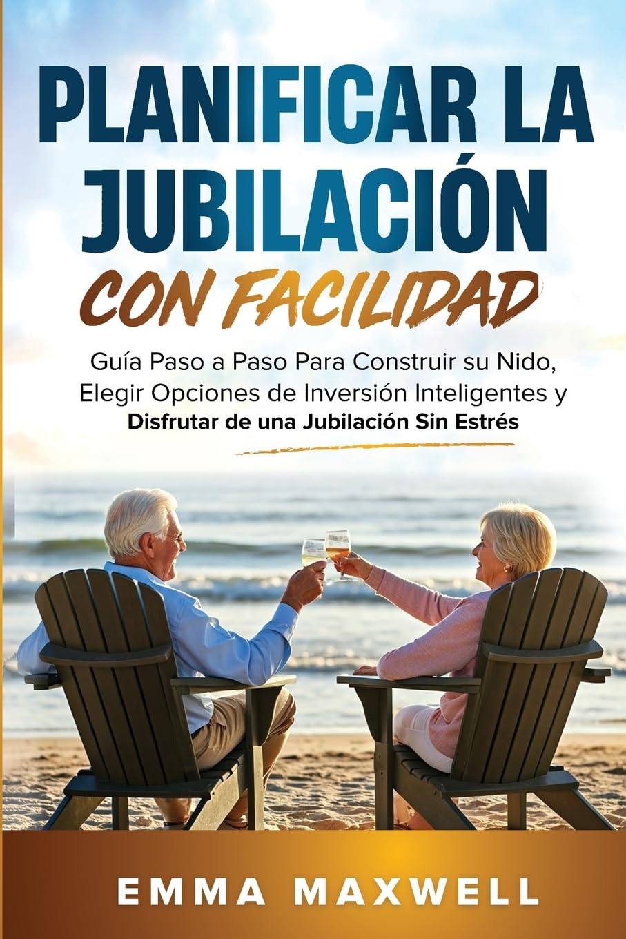 Planificar la Jubilación con Facilidad: Guía Paso a Paso Para Construir su Nido, Elegir Opciones de Inversión Inteligentes y Disfrutar de una Jubilación Sin Estrés