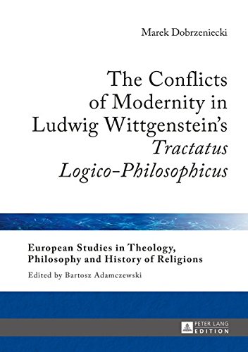 The Conflicts of Modernity in Ludwig Wittgenstein's «Tractatus Logico-Philosophicus» (European Studies in Theology, Philosophy and History of Religions)