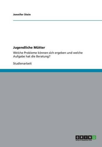 Jugendliche Mütter: Welche Probleme können sich ergeben und welche Aufgabe hat die Beratung?