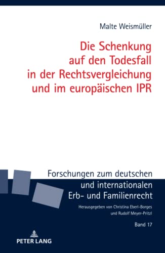 Die Schenkung auf den Todesfall in der Rechtsvergleichung und im europäischen IPR (Forschungen zum deutschen und internationalen Erb- und Familienrecht, Band 17)