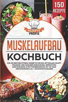 Muskelaufbau Kochbuch: Die 150 besten Fitness Rezepte für ein optimales Krafttraining und gesunde Ernährung. Effektives Bodybuilding & Fettverbrennung mit 30 Tage Ernährungsplan + Nährwertangaben