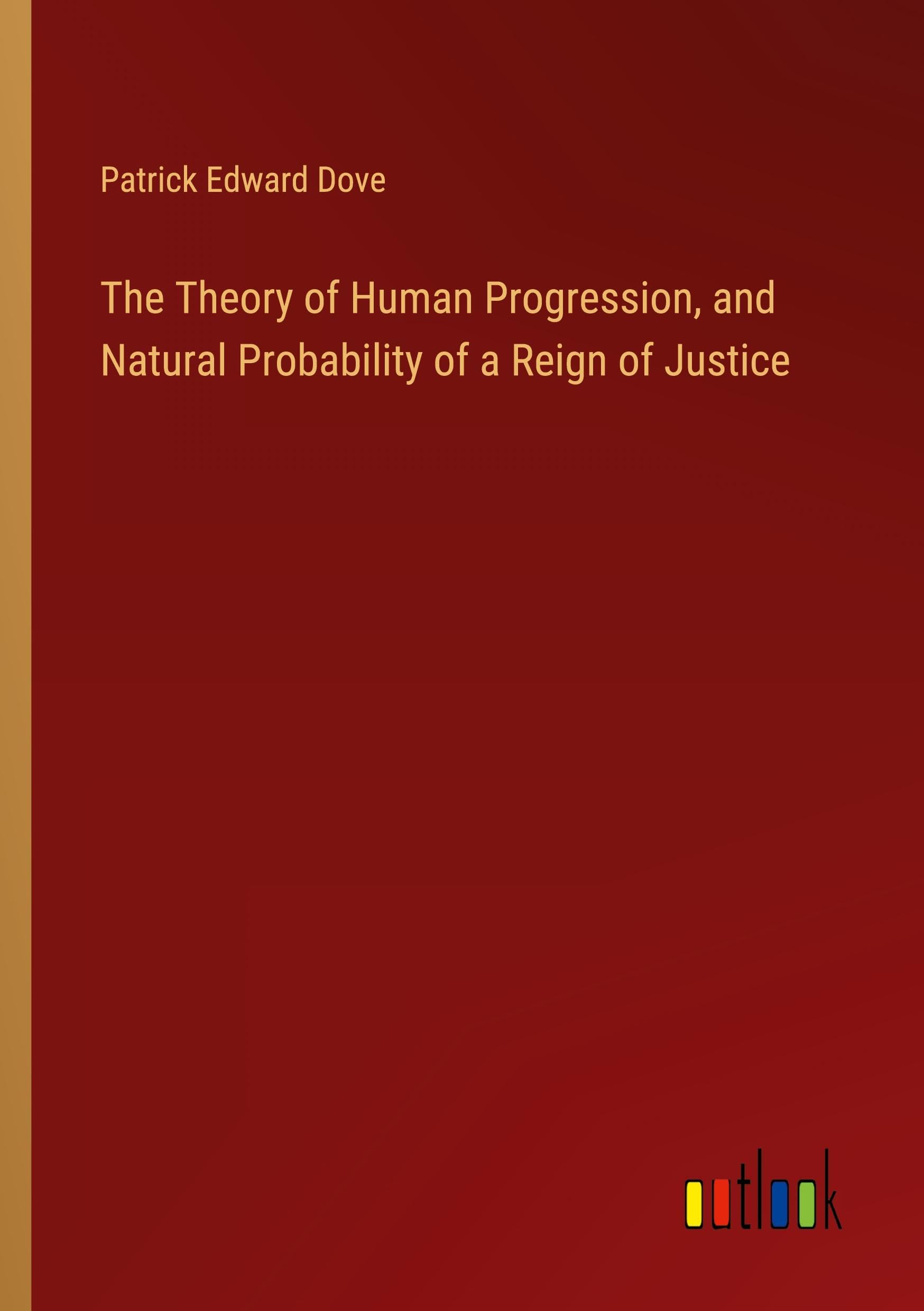 The Theory of Human Progression, and Natural Probability of a Reign of Justice