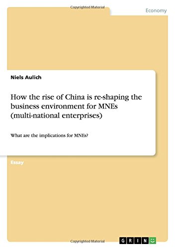 How the rise of China is re-shaping the business environment for MNEs (multi-national enterprises): What are the implications for MNEs?