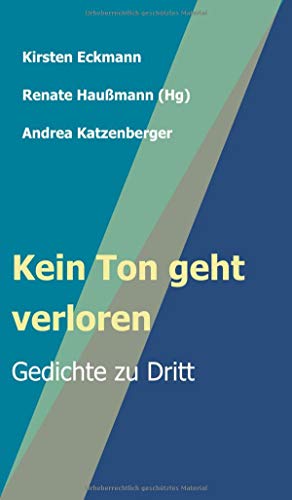 Kein Ton geht verloren: Gedichte zu Dritt (Konzeptionelle Lyrik)