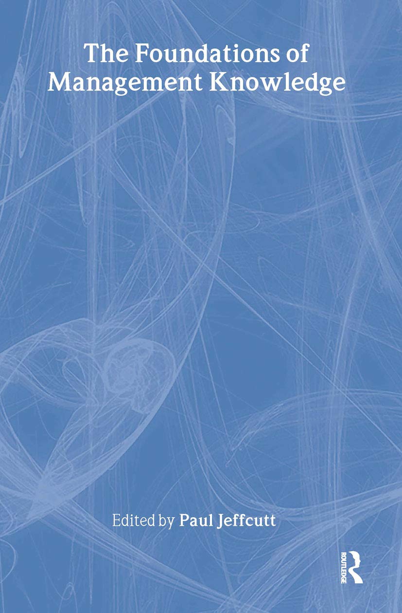 The Foundations of Management Knowledge (Routledge Advances in Management and Business Studies)
