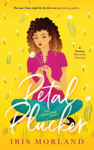 Petal Plucker: A Steamy Romantic Comedy: The Flower Shop Sisters Book 1