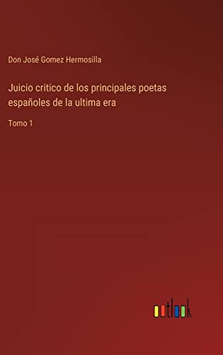Juicio critico de los principales poetas españoles de la ultima era: Tomo 1