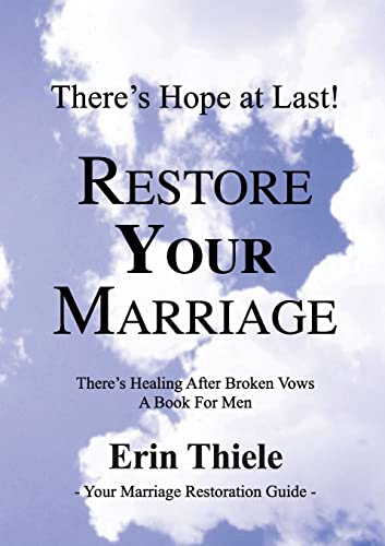 Erin Thiele How God Will Restore Your Marriage, There's Healing After Broken Vows, There's Healing After Broken Vows, A Book For Men
