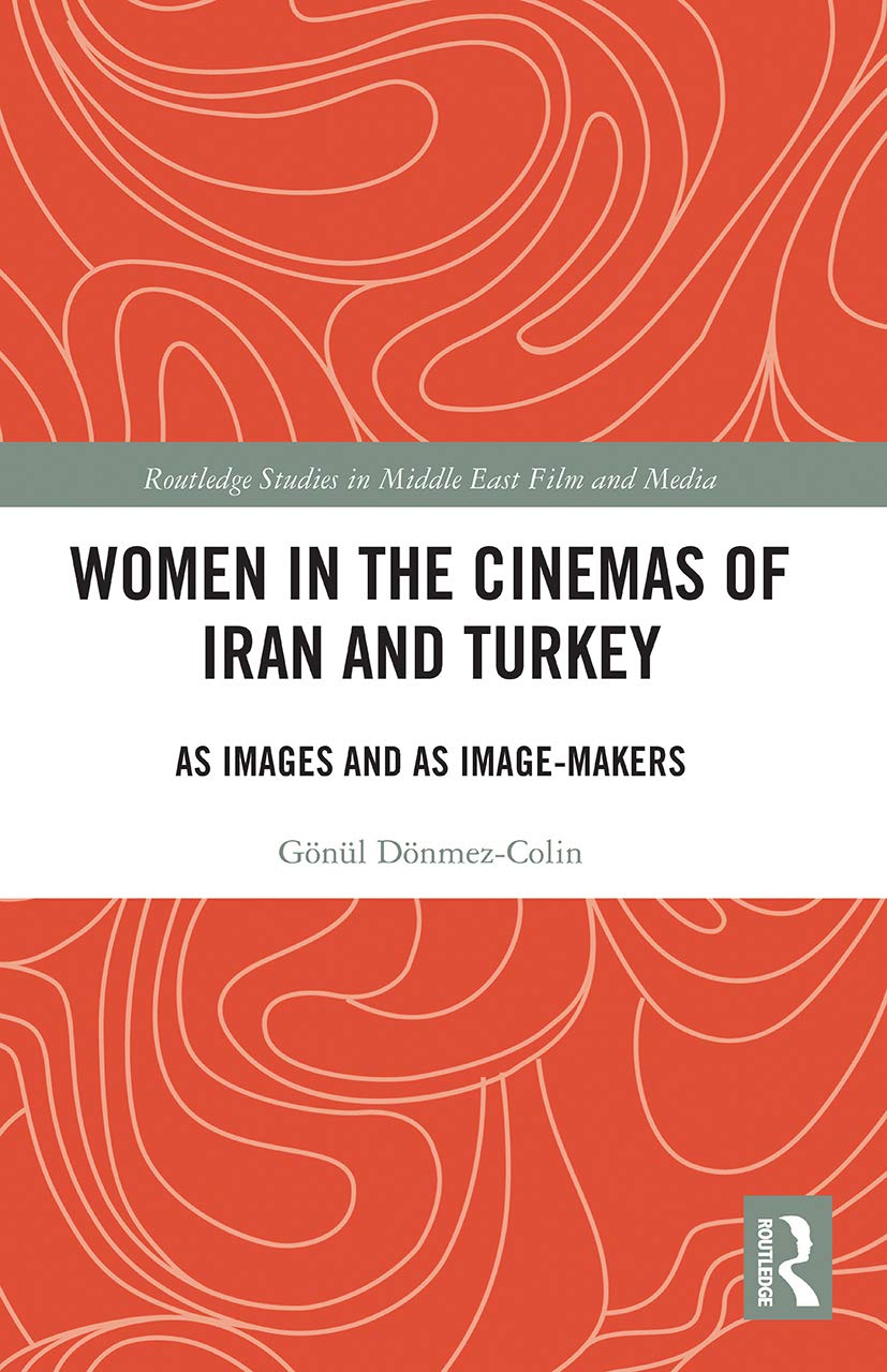 Women in the Cinemas of Iran and Turkey: As Images and as Image-Makers (Routledge Studies in Middle East Film and Media)