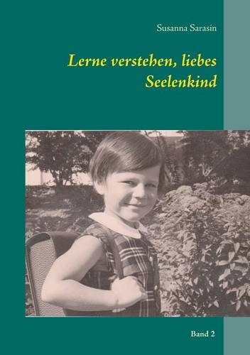 Lerne verstehen, liebes Seelenkind (Die Reisen unserer Seele)