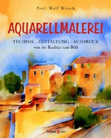 Aquarellmalerei. Technik, Gestaltung, Ausdruck. Von der Realität zum Bild