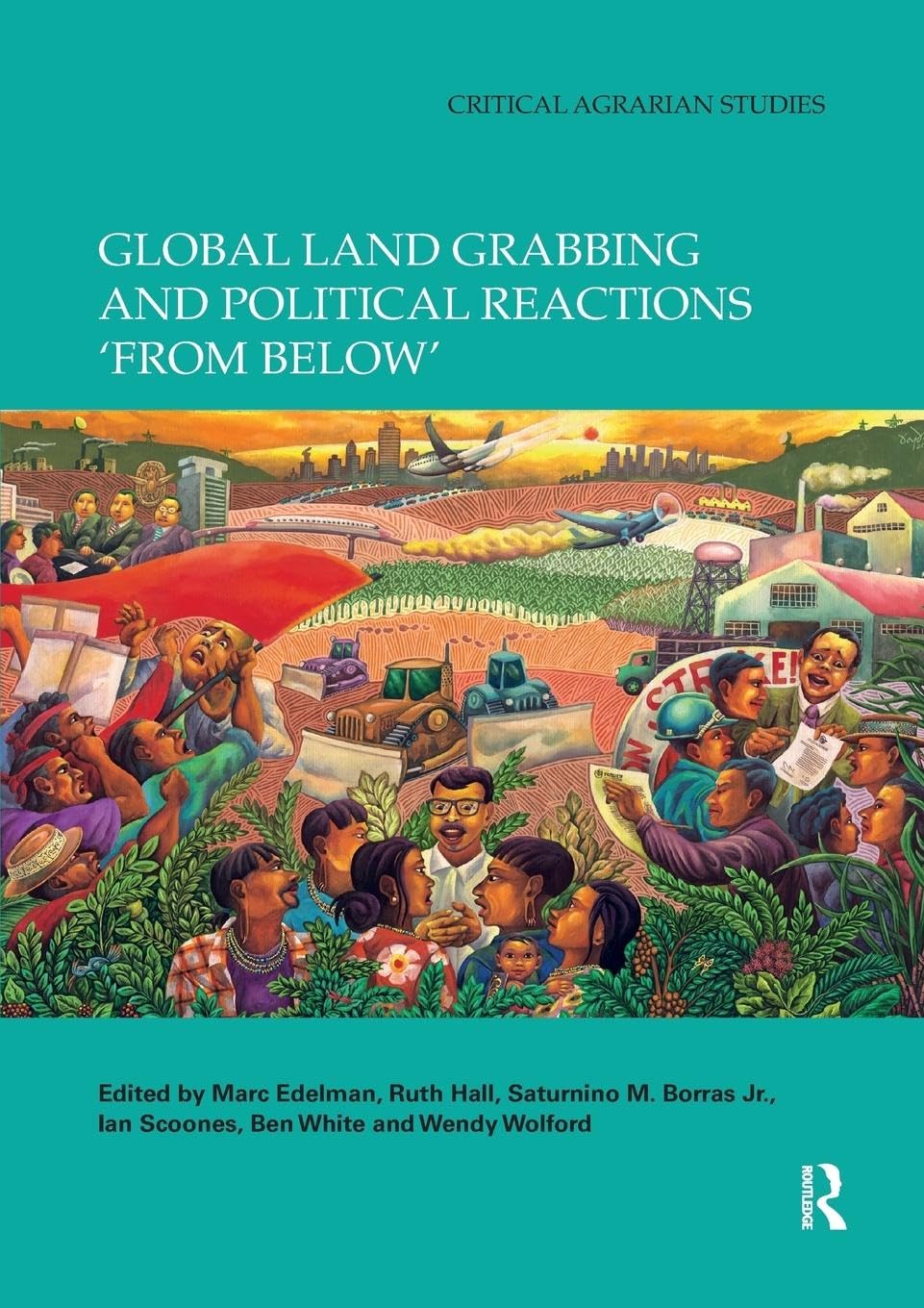 Global Land Grabbing and Political Reactions 'from Below' (Critical Agrarian Studies)