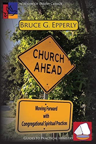 Church Ahead: Moving Forward with Congregational Spiritual Practices (Guides to Practical Ministry, Band 6)