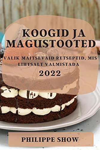 KOOGID JA MAGUSTOOTED 2022: VALIK MAITSEVAID RETSEPTID, MIS LIHTSALT VALMISTADA