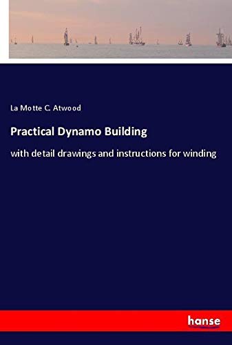 Practical Dynamo Building: with detail drawings and instructions for winding