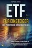 ETF für Einsteiger – Der praktische Börsenratgeber: Wie Sie clever in ETFs investieren, ein Vermögen aufbauen & Ihr Geld selbst in Krisenzeiten rentabel anlegen