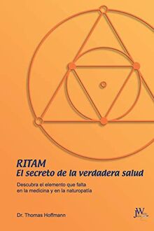 Ritam - El secreto de la verdadera salud: Descubra el elemento que falta en la medicina y en la naturopatía