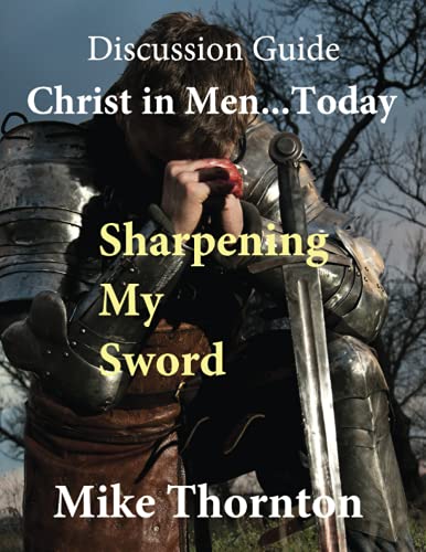 Christ in Men...Today: Discussion Guide: Sharpening My Sword Discussion Guide