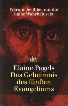 Das Geheimnis des fünften Evangeliums: Warum die Bibel nur die halbe Wahrheit sagt