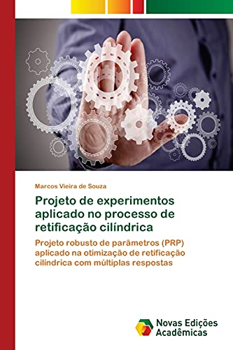 Projeto de experimentos aplicado no processo de retificação cilíndrica: Projeto robusto de parâmetros (PRP) aplicado na otimização de retificação cilíndrica com múltiplas respostas