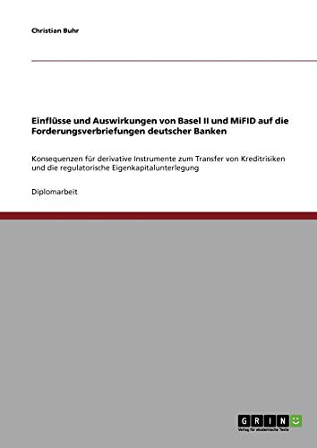 Einflüsse und Auswirkungen von Basel II und MiFID auf die Forderungsverbriefungen deutscher Banken: Konsequenzen für derivative Instrumente zum ... die regulatorische Eigenkapitalunterlegung