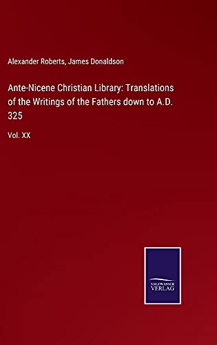 Ante-Nicene Christian Library: Translations of the Writings of the Fathers down to A.D. 325: Vol. XX