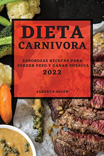 DIETA CARNIVORA 2022: SABOROSAS RECETAS PARA PERDER PESO Y GANAR ENERGIA
