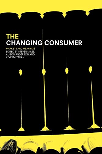 The Changing Consumer: Markets and Meanings (Studies in Consumption and Markets Series,)