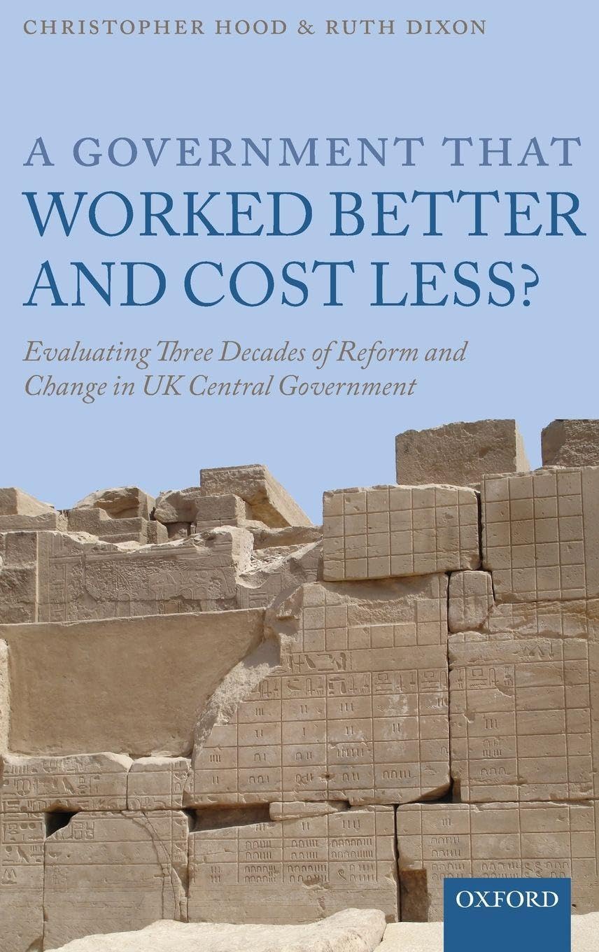 GOVERNM THAT WORK BETTER & COST LESS C: Evaluating Three Decades of Reform and Change in UK Central Government