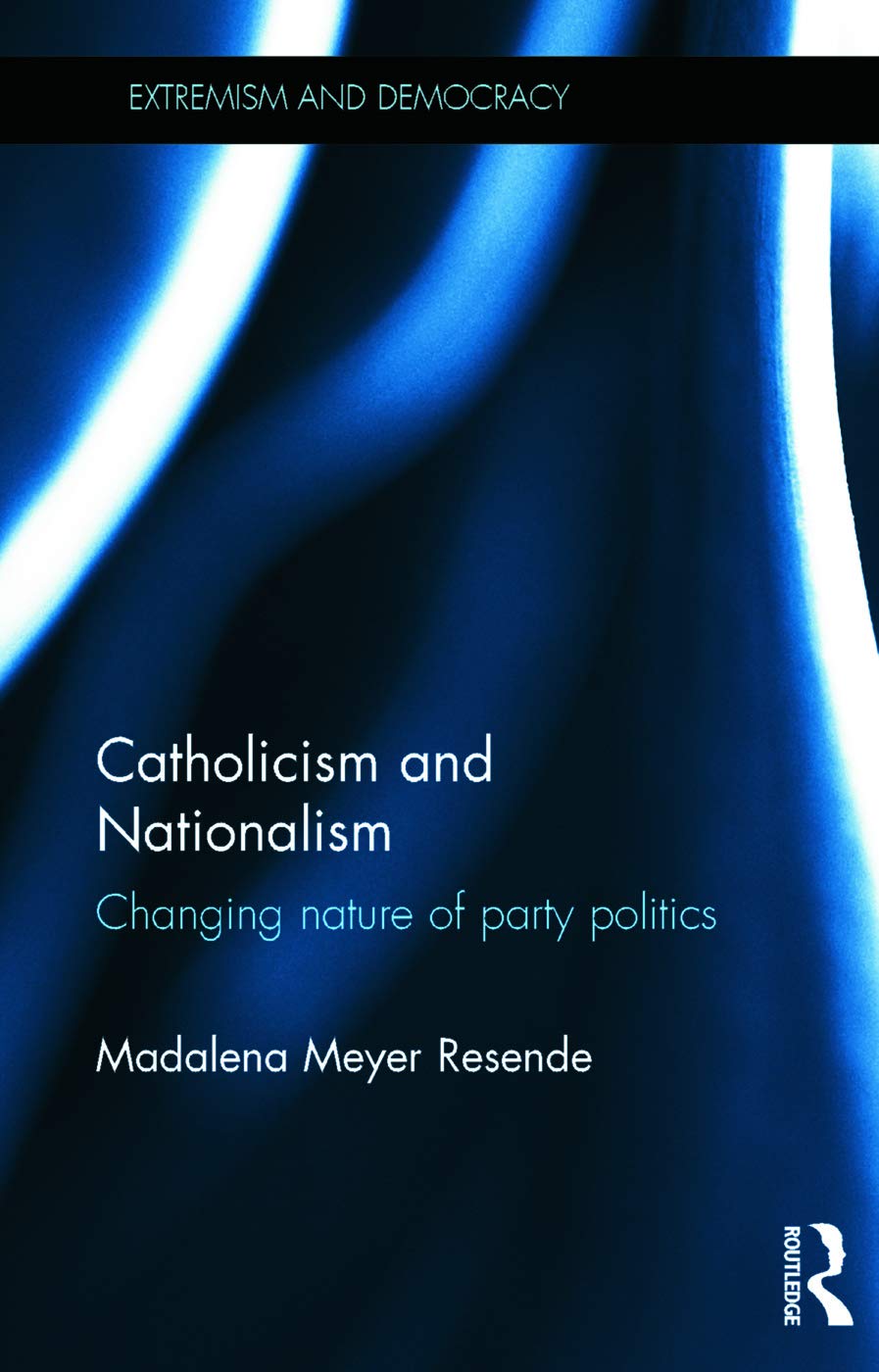 Catholicism and Nationalism: Changing Nature of Party Politics (Extremism and Democracy, 23, Band 23)