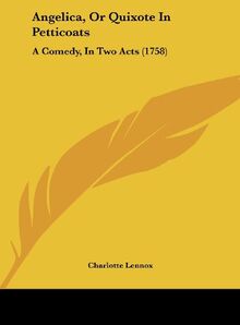 Angelica, Or Quixote In Petticoats: A Comedy, In Two Acts (1758)