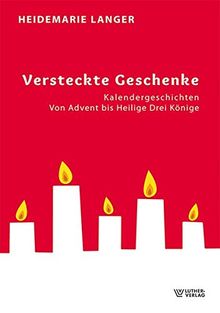 Versteckte Geschenke: Kalendergeschichten von Advent bis Heilige Drei Könige