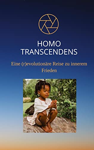 Homo Transcendens: Eine (r)evolutionäre Reise zu innerem Frieden