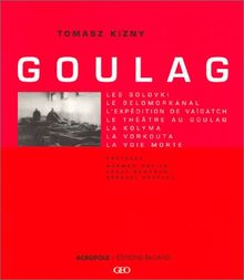 Goulag : les Solovki, le Belomorkanal, l'expédition de Vaïgatch, le théâtre au goulag, la Kolyma, la Vorkouta, la Voie morte